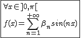2$\fbox{\forall x\in]0,\pi[\\f(x)=\Bigsum_{n=1}^{+\infty}\beta_nsin(nx)}
